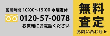 全国買取フリーダイヤル 営業時間 10:00～19:00 水曜定休 0120-57-0078 お気軽にお電話ください