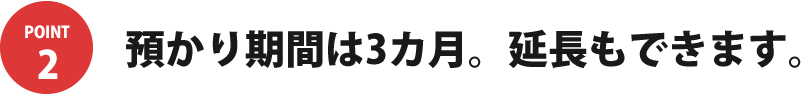 預かり期間は3カ月。延長もできます。