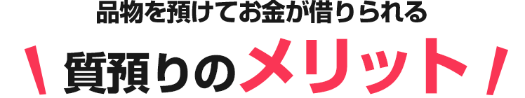 品物を預けてお金が借りられる　質預りのメリット