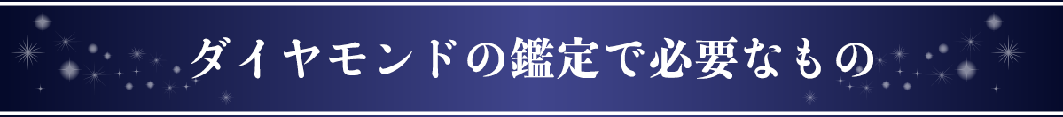 ダイヤモンドの鑑定で必要なもの