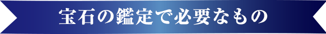 宝石の鑑定で必要なもの